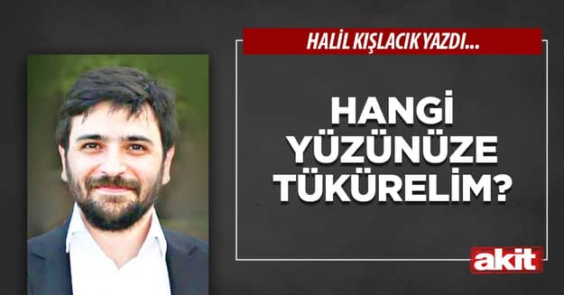 Hangi yüzünüze tükürelim?