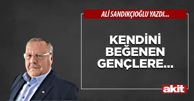 Kendini beğenen gençlere…