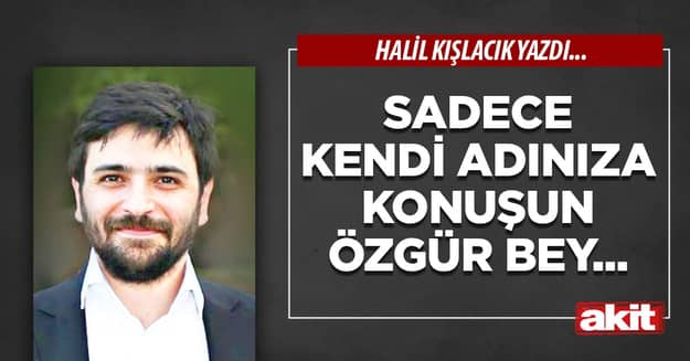 Sadece kendi adınıza konuşun Özgür Bey...