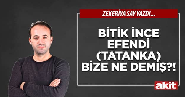 Bitik İnce Efendi (Tatanka) bize ne demiş?!