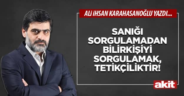 Sanığı sorgulamadan bilirkişiyi sorgulamak, tetikçiliktir!