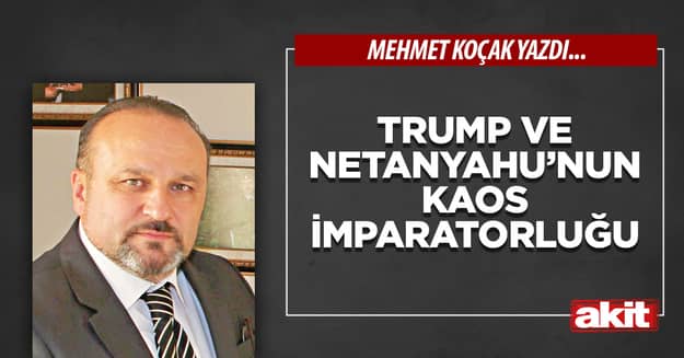 Trump ve Netanyahu’nun kaos imparatorluğu