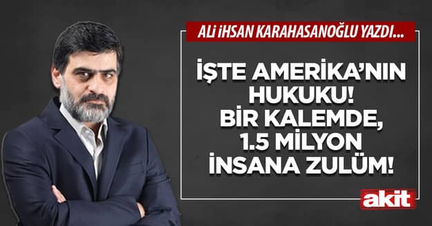 İşte Amerika’nın hukuku! Bir kalemde, 1.5 milyon insana zulüm!