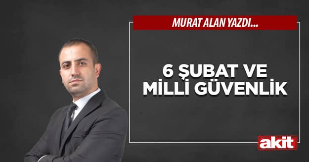 6 Şubat ve milli güvenlik 