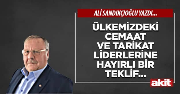 Ülkemizdeki cemaat ve tarikat liderlerine hayırlı bir teklif…