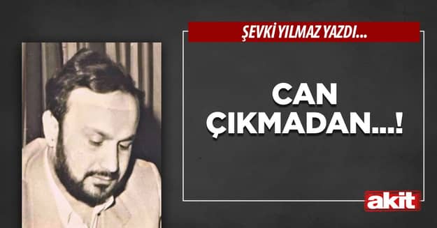 Can çıkmadan...!