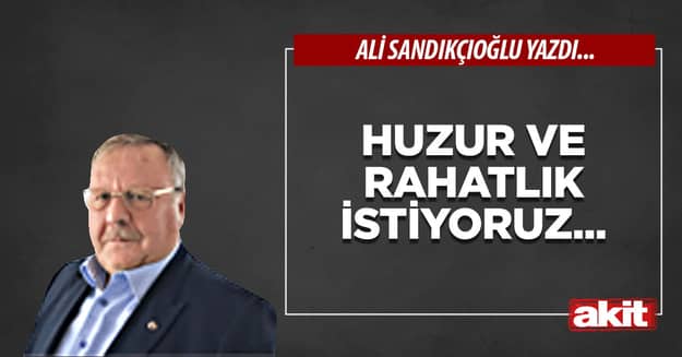 Huzur ve rahatlık istiyoruz...