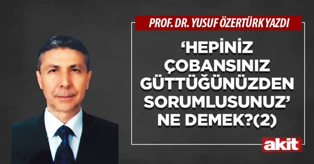 ‘Hepiniz çobansınız güttüğünüzden sorumlusunuz’ ne demek?(2)