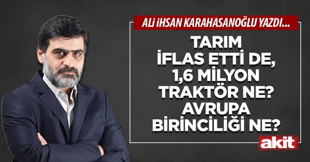 Tarım iflas etti de, 1,6 milyon traktör ne? Avrupa birinciliği ne?