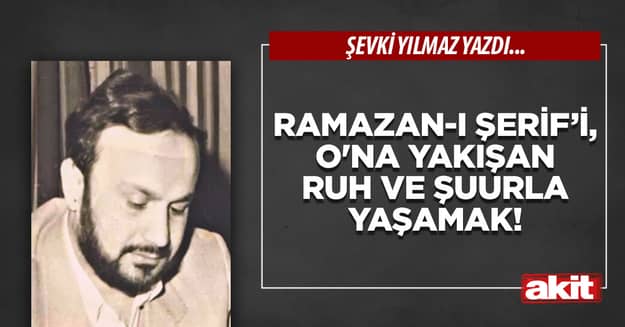 Ramazan-ı Şerif’i, O’na yakışan Ruh ve Şuurla Yaşamak!