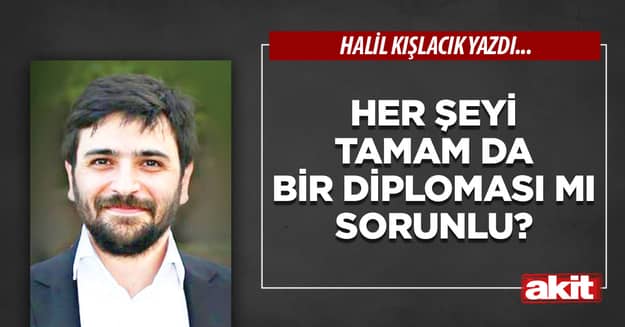 Her şeyi tamam da bir diploması mı sorunlu?