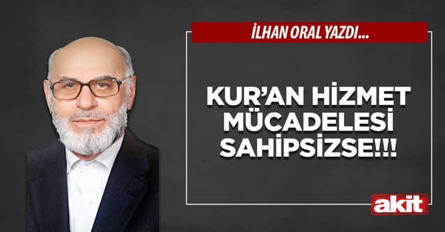 Kur’an hizmet mücadelesi sahipsizse!!!