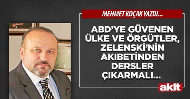 ABD’ye güvenen ülke ve örgütler, Zelenski’nin akıbetinden dersler çıkarmalı…