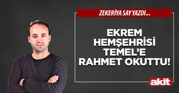 Ekrem hemşehrisi Temel’e rahmet okuttu!