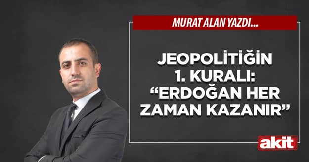 Jeopolitiğin 1. Kuralı: “Erdoğan Her Zaman Kazanır”