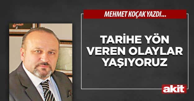 Tarihe yön veren olaylar yaşıyoruz