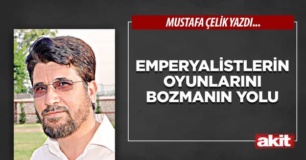 Emperyalistlerin oyunlarını bozmanın yolu