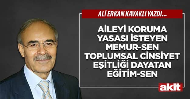 Aileyi koruma yasası isteyen Memur-Sen toplumsal cinsiyet eşitliği dayatan Eğitim-Sen