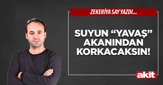 Suyun “Yavaş” akanından korkacaksın!