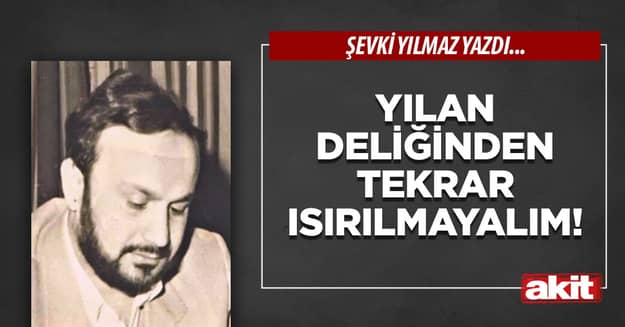 Yılan deliğinden tekrar ısırılmayalım!