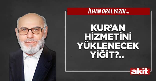Kur’an hizmetini yüklenecek yiğit?..