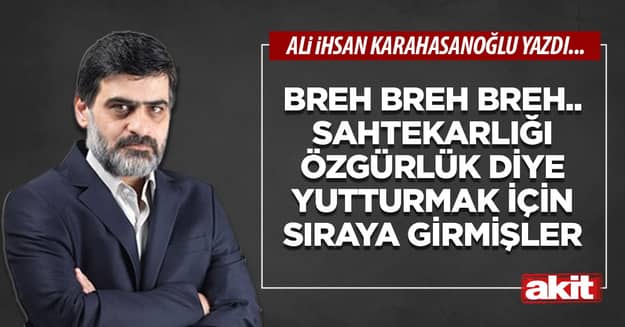 Breh breh breh.. sahtekarlığı özgürlük diye yutturmak için sıraya girmişler