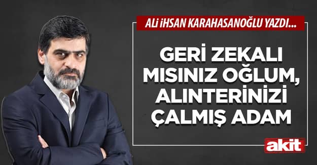 Geri zekalı mısınız oğlum, alınterinizi çalmış adam
