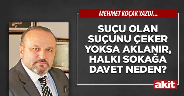 Suçu olan suçunu çeker yoksa aklanır, halkı sokağa davet neden?