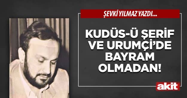Kudüs-ü Şerif ve Urumçi’de Bayram olmadan!