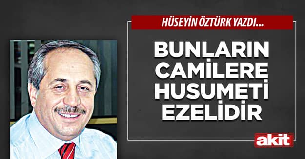 Bunların camilere husumeti ezelidir