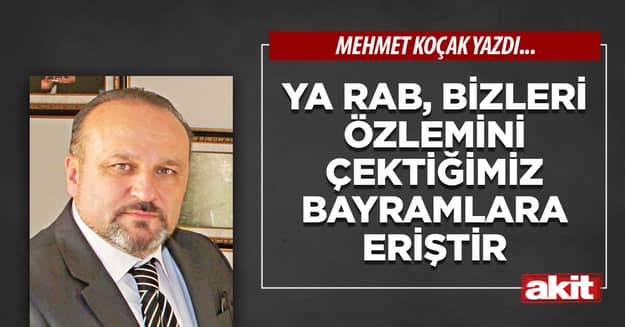 Ya Rab, bizleri özlemini çektiğimiz bayramlara eriştir