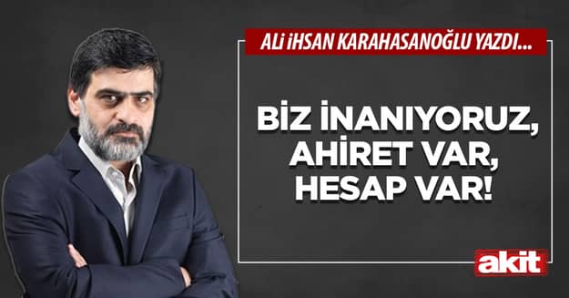  Biz inanıyoruz, ahiret var, hesap var!