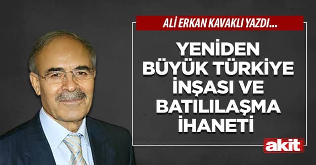 Yeniden Büyük Türkiye İnşası ve Batılılaşma İhaneti 