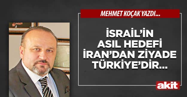 İsrail’in asıl hedefi İran’dan ziyade Türkiye’dir…
