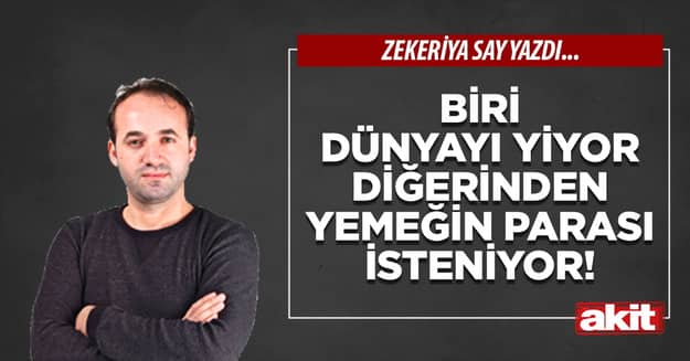 Biri dünyayı yiyor diğerinden yemeğin parası isteniyor!