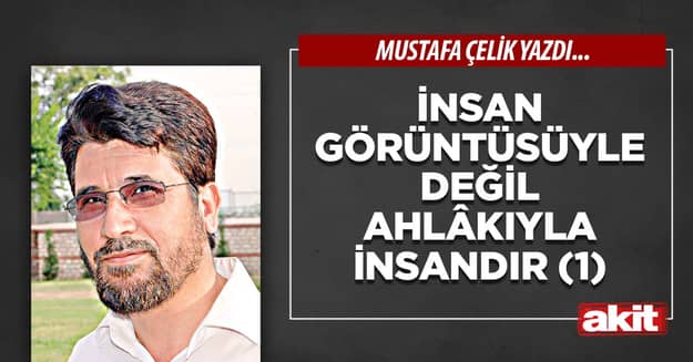 İnsan görüntüsüyle değil ahlâkıyla insandır (1)