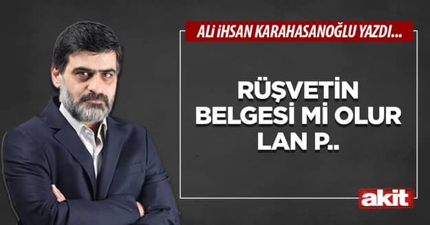 Rüşvetin belgesi mi olur lan p..