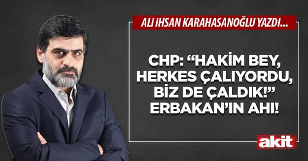CHP: “Hakim bey, herkes çalıyordu, biz de çaldık!” Erbakan’ın ahı!