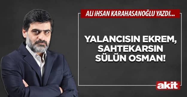 Yalancısın Ekrem, sahtekarsın Sülün Osman!