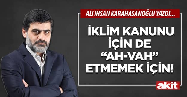 İklim Kanunu için de “ah-vah” etmemek için!