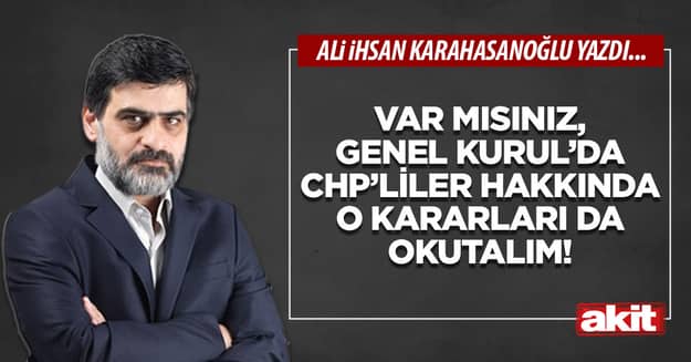 Var mısınız, Genel Kurul’da CHP’liler hakkında o kararları da okutalım!