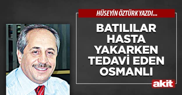 Batılılar hasta yakarken tedavi eden Osmanlı