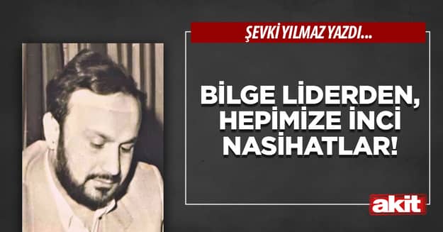 Bilge Liderden, hepimize inci nasihatlar!