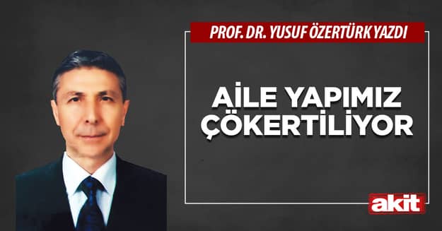 Aile yapımız çökertiliyor