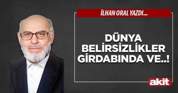 Dünya belirsizlikler girdabında ve..!
