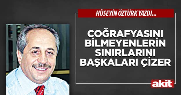 Coğrafyasını bilmeyenlerin sınırlarını başkaları çizer
