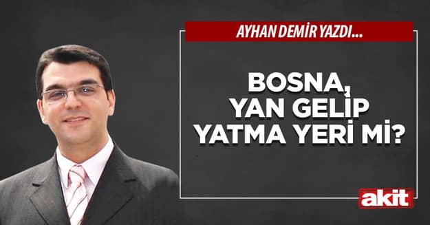 Bosna, yan gelip yatma yeri mi?