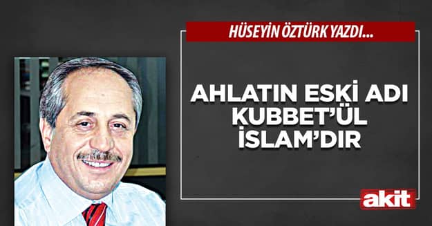 Ahlatın eski adı Kubbet’ül İslam’dır