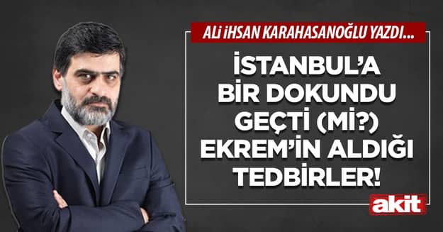 İstanbul’a bir dokundu geçti (mi?) Ekrem’in aldığı tedbirler!