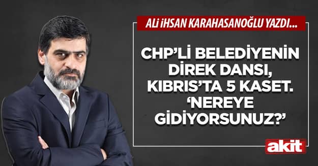 CHP’li belediyenin direk dansı, Kıbrıs’ta 5 kaset. ‘Nereye gidiyorsunuz?’
